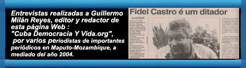 ntrevistas realizadas a Guillermo Milán Reyes, editor y redactor de esta página Web "CubaDemocraciaYVida.ORG, por varios periodistas de importantes periódicos en Maputo-Mozambique, a mediados del 2004.                                                                                             web/article.asp?artID=795     