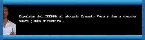 CUBA: Expulsan del CEEDPA al abogado Ernesto Vera y dan a conocer nueva junta directiva.  web/folder.asp?folderID=136