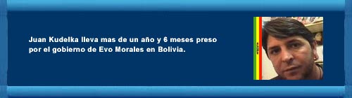 Bolivia: PETICI�N DE FIRMA PARA SACAR DE LA C�RCEL A JUAN KUDELKA, PRESO POL�TICO DE EVO MORALES EN BOLIVIA. �GRACIAS DE CORAZON!. Por Kathy Rabczuk. web/folder.asp?folderID=136 