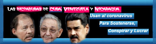 Las dictaduras de Cuba, Venezuela y Nicaragua usan al coronavirus para sostenerse, conspirar y lucrar. Por Carlos Snchez Berzain.  cubademocraciayvida.org                                                                                                                                                                             web/folder.asp?folderID=136    