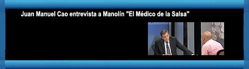 VIDEOS- Juan Manuel Cao entrevista a Manoln "El Mdico de la Salsa" parte I y II. Manoln: "El Gobierno se ha encarnado de forma enfermiza conmigo"... [Amrica TeV]. cubademocraciayvida.org web/folder.asp?folderID=136 