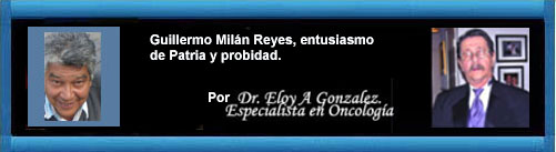 Guillermo Miln Reyes, entusiasmo de Patria y probidad. Por el Dr. Eloy Gonzlez. MUCHAS GRACIAS Dr. Eloy, nuestro colaborador fiel y amigo muy querido.                                                                           CUBA DEMOCRACIA Y VIDA.ORG                                                                                                                    web/folder.asp?folderID=136 