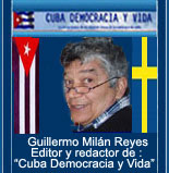 GUILLERMO MILAN REYES. EDITOR Y REDACTOR DE ESTA P�GINA WEB: "CUBA DEMOCRACIA Y VIDA. ORG"