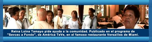 NUEVO VIDEO: Reina Loina Tamayo pide ayuda a la comunidad. Publicado en el programa de "Sevcec a Fondo", de América TeVe, en el famoso restaurante Versailles de Miami. web/folder.asp?folderID=136 