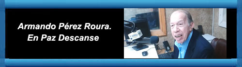 Fallece en Miami Armando Prez Roura, admirado comentarista de radio. Quien fuera el fundador de Radio Mamb hace 35 aos, ha sido considerado por muchos como la primera figura de la radio cubana en Estados Unidos.           CubaDemocraciayVida.ORG                                                                                                                                                        web/folder.asp?folderID=136